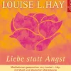 Liebe statt Angst. CD | Meditationen gesprochen von Louise L. Hay, mit Musik...